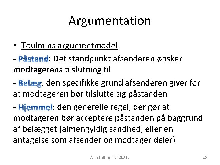 Argumentation • Toulmins argumentmodel : Det standpunkt afsenderen ønsker modtagerens tilslutning til : den