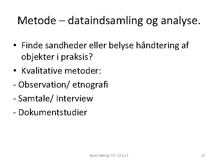Metode – dataindsamling og analyse. • Finde sandheder eller belyse håndtering af objekter i
