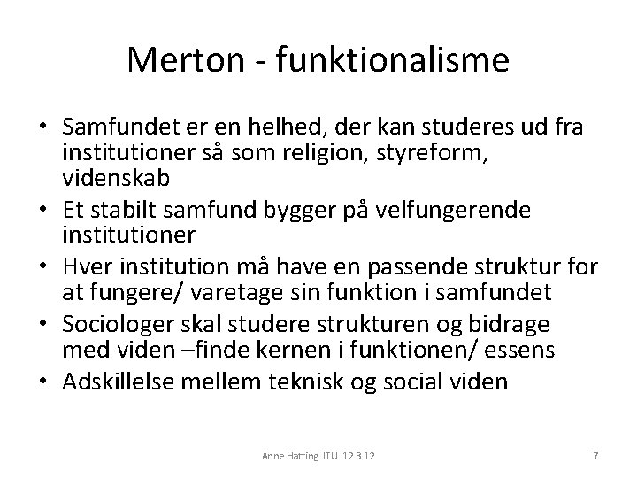 Merton - funktionalisme • Samfundet er en helhed, der kan studeres ud fra institutioner