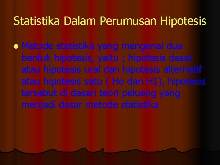 Statistika Dalam Perumusan Hipotesis l Metode statistika yang mengenal dua bentuk hipotesis, yaitu ;