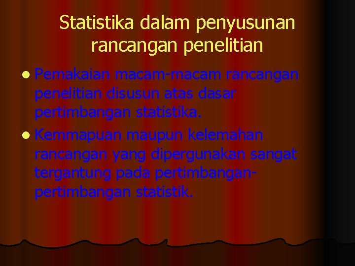 Statistika dalam penyusunan rancangan penelitian l Pemakaian macam-macam rancangan penelitian disusun atas dasar pertimbangan