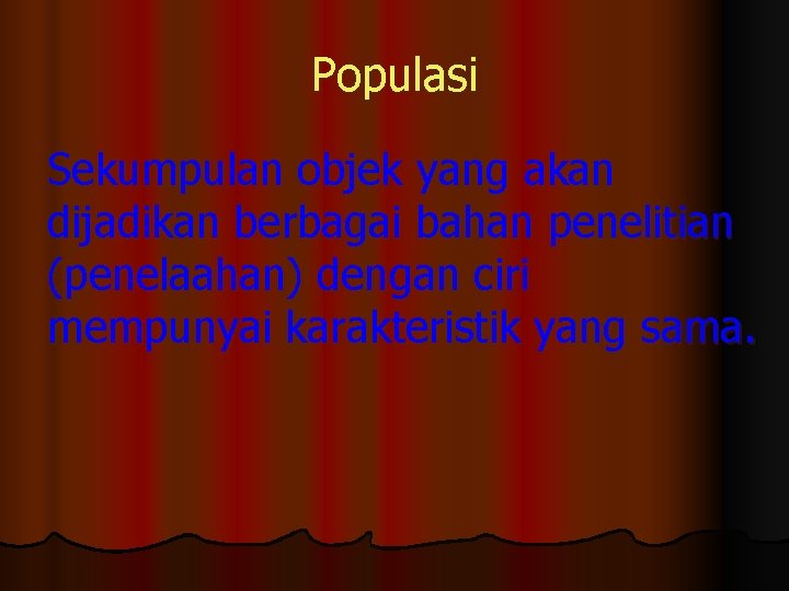 Populasi Sekumpulan objek yang akan dijadikan berbagai bahan penelitian (penelaahan) dengan ciri mempunyai karakteristik