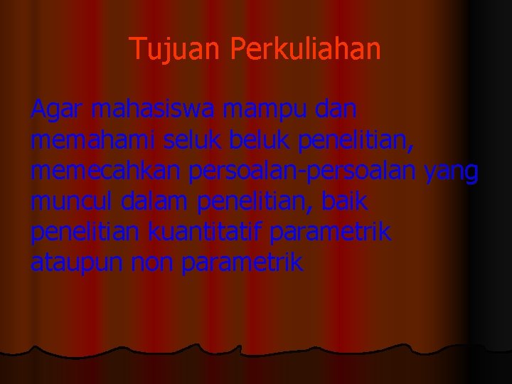 Tujuan Perkuliahan Agar mahasiswa mampu dan memahami seluk beluk penelitian, memecahkan persoalan-persoalan yang muncul