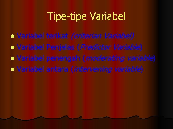 Tipe-tipe Variabel terikat (criterian Variabel) l Variabel Penjelas (Predictor Variable) l Variabel penengah (moderating