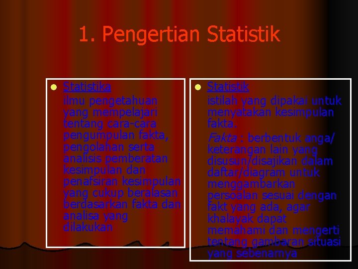 1. Pengertian Statistik l Statistika ilmu pengetahuan yang mempelajari tentang cara-cara pengumpulan fakta, pengolahan