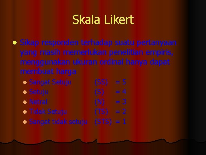 Skala Likert l Sikap responden terhadap suatu pertanyaan yang masih memerlukan penelitian empiris, menggunakan