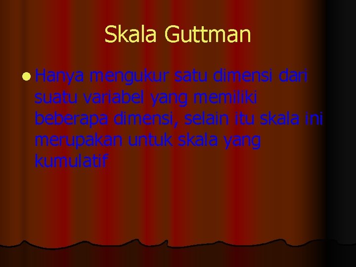 Skala Guttman l Hanya mengukur satu dimensi dari suatu variabel yang memiliki beberapa dimensi,