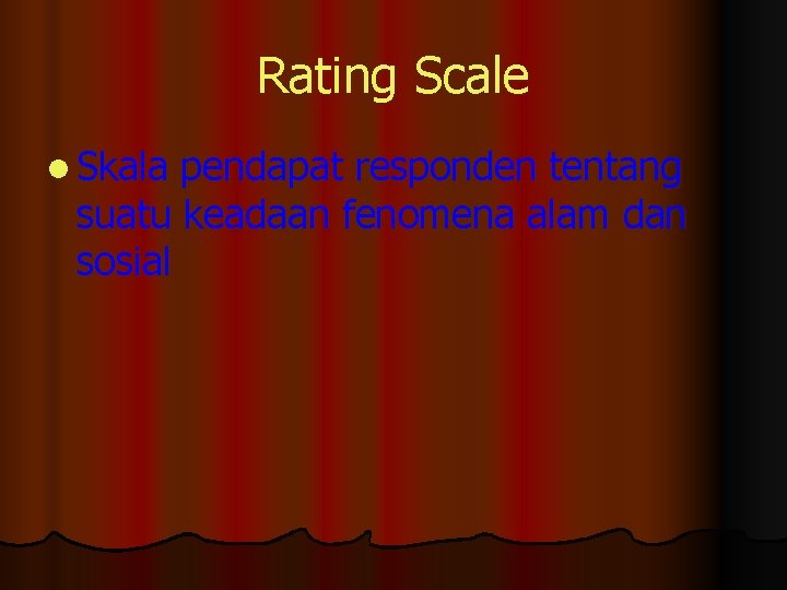 Rating Scale l Skala pendapat responden tentang suatu keadaan fenomena alam dan sosial 