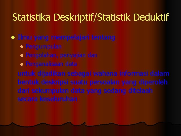 Statistika Deskriptif/Statistik Deduktif l Ilmu yang mempelajari tentang Pengumpulan l Pengolahan, penyajian dan l