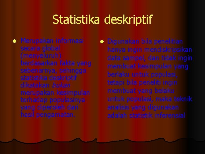 Statistika deskriptif l Merupakan informasi secara global (menyeluruh) berdasarkan fakta yang sebenarnya, sehingga statistika
