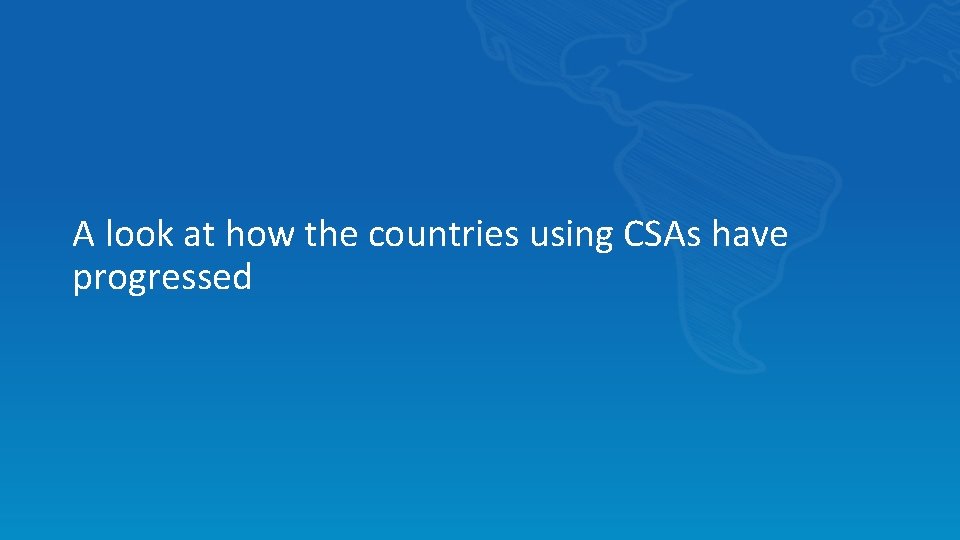 A look at how the countries using CSAs have progressed 