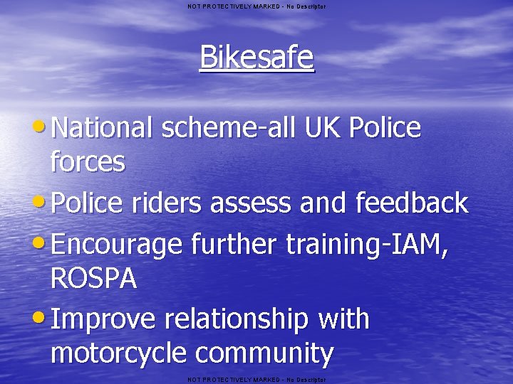 NOT PROTECTIVELY MARKED - No Descriptor Bikesafe • National scheme-all UK Police forces •