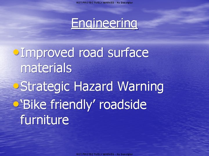 NOT PROTECTIVELY MARKED - No Descriptor Engineering • Improved road surface materials • Strategic