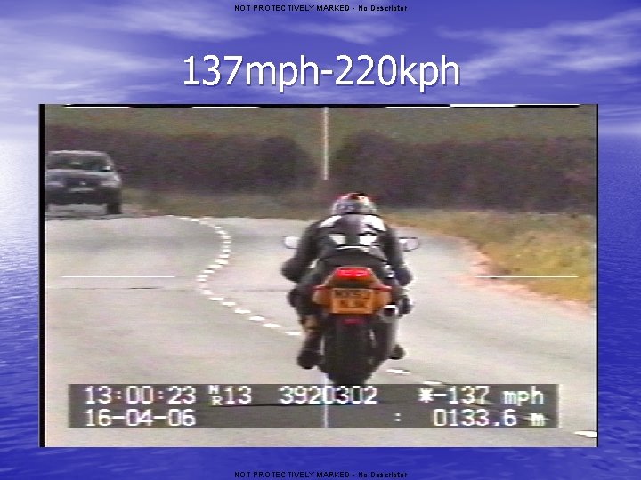 NOT PROTECTIVELY MARKED - No Descriptor 137 mph-220 kph NOT PROTECTIVELY MARKED - No