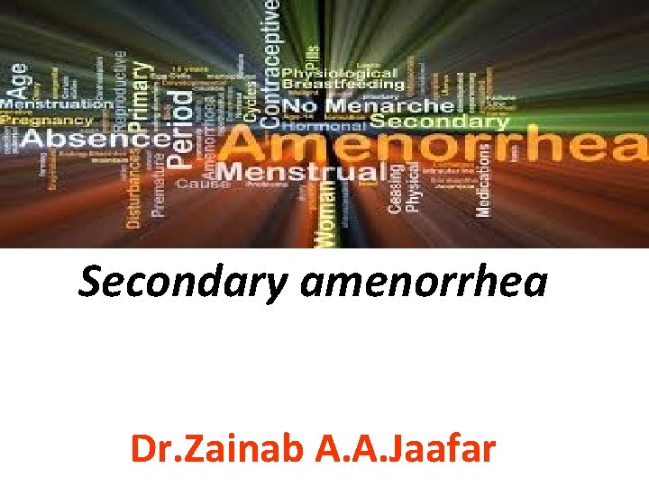 Secondary amenorrhea Dr. Zainab A. A. Jaafar 