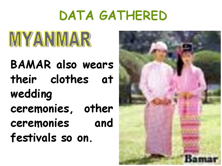 DATA GATHERED BAMAR also wears their clothes at wedding ceremonies, other ceremonies and festivals DATA GATHERED BAMAR also wears their clothes at wedding ceremonies, other ceremonies and festivals