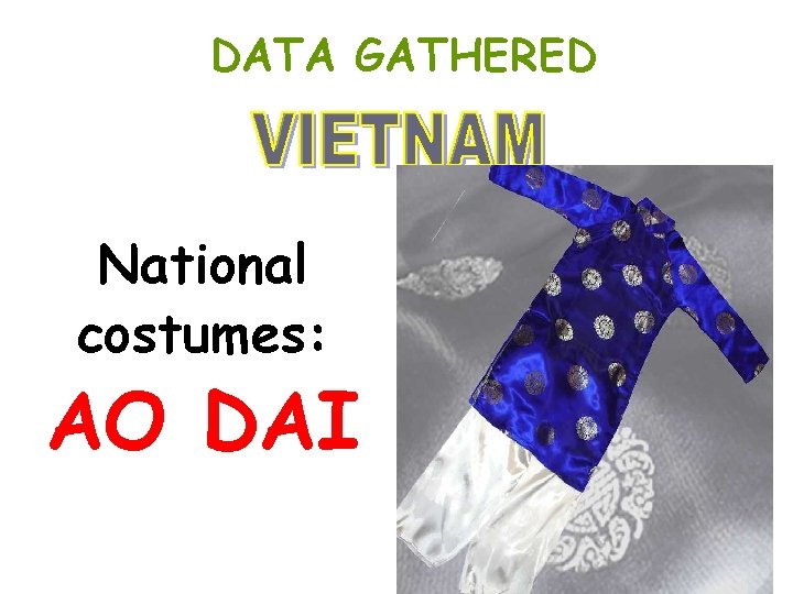 DATA GATHERED National costumes: AO DAI DATA GATHERED National costumes: AO DAI
