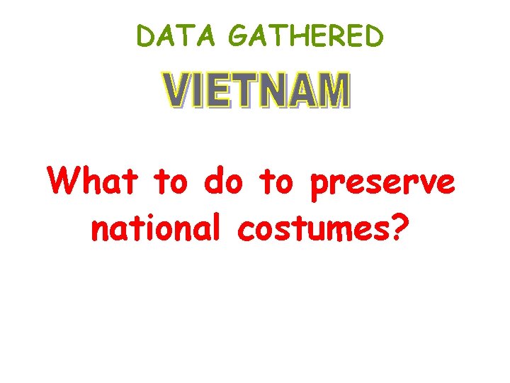 DATA GATHERED What to do to preserve national costumes? DATA GATHERED What to do to preserve national costumes?