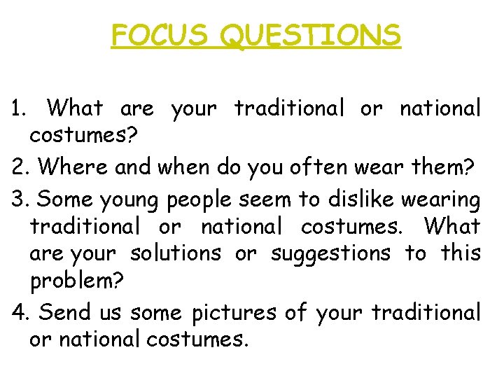 FOCUS QUESTIONS 1. What are your traditional or national costumes? 2. Where and when FOCUS QUESTIONS 1. What are your traditional or national costumes? 2. Where and when