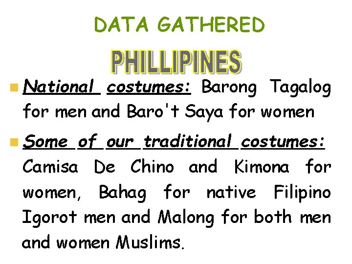 DATA GATHERED n National costumes: Barong Tagalog for men and Baro't Saya for women DATA GATHERED n National costumes: Barong Tagalog for men and Baro't Saya for women