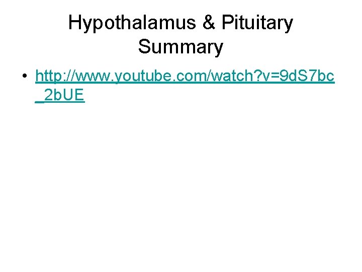 Hypothalamus & Pituitary Summary • http: //www. youtube. com/watch? v=9 d. S 7 bc