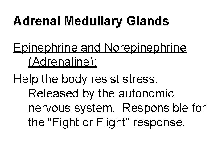 Adrenal Medullary Glands Epinephrine and Norepinephrine (Adrenaline): Help the body resist stress. Released by