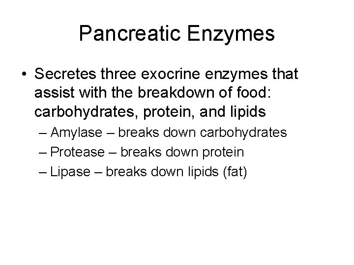 Pancreatic Enzymes • Secretes three exocrine enzymes that assist with the breakdown of food: