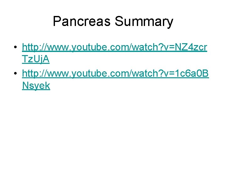 Pancreas Summary • http: //www. youtube. com/watch? v=NZ 4 zcr Tz. Uj. A •