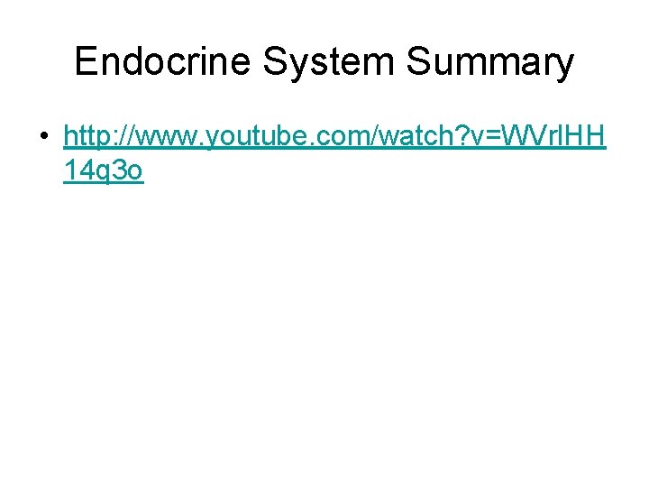 Endocrine System Summary • http: //www. youtube. com/watch? v=WVrl. HH 14 q 3 o