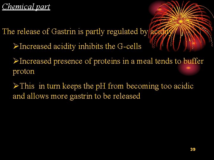 Chemical part The release of Gastrin is partly regulated by acidity ØIncreased acidity inhibits