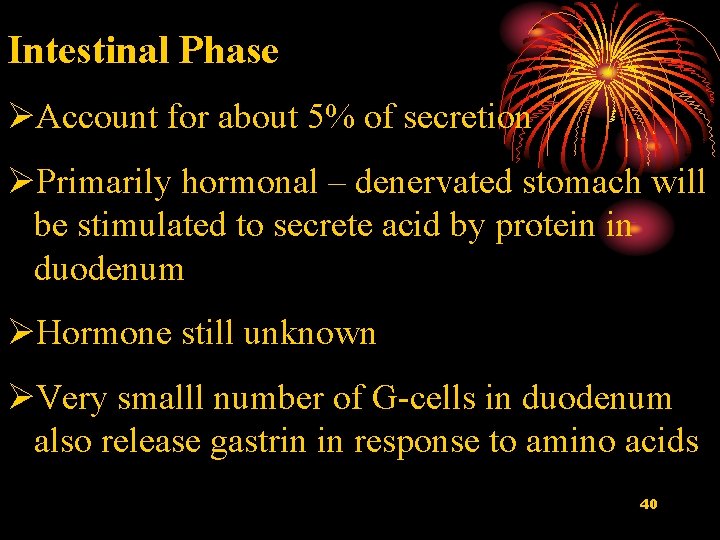 Intestinal Phase ØAccount for about 5% of secretion ØPrimarily hormonal – denervated stomach will