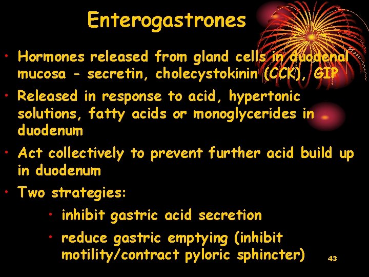 Enterogastrones • Hormones released from gland cells in duodenal mucosa - secretin, cholecystokinin (CCK),