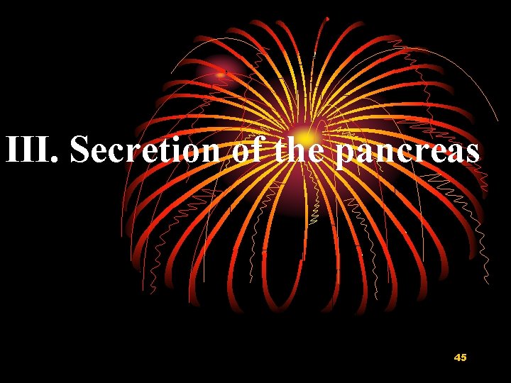 III. Secretion of the pancreas 45 