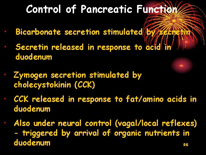 Control of Pancreatic Function • Bicarbonate secretion stimulated by secretin • Secretin released in