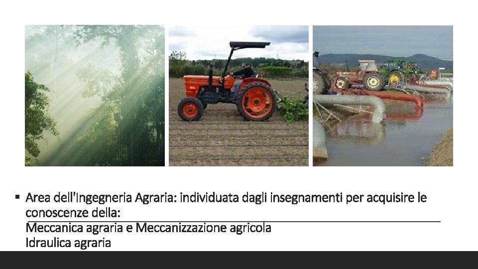 § Area dell'Ingegneria Agraria: individuata dagli insegnamenti per acquisire le conoscenze della: Meccanica agraria