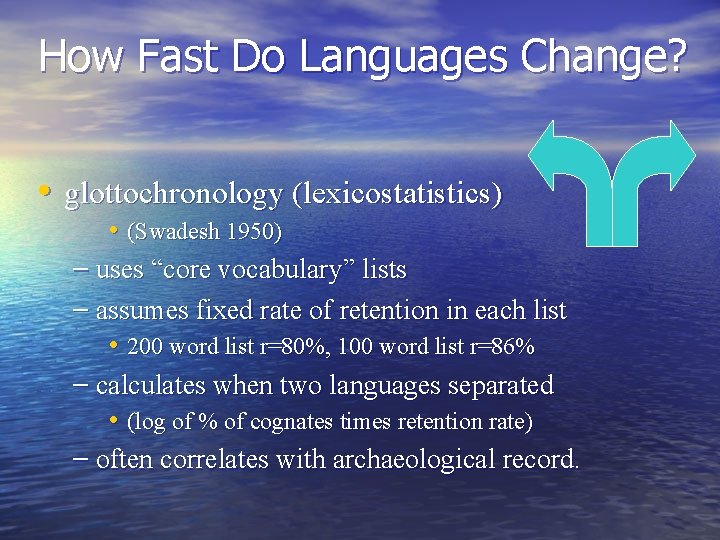 How Fast Do Languages Change? • glottochronology (lexicostatistics) • (Swadesh 1950) – uses “core