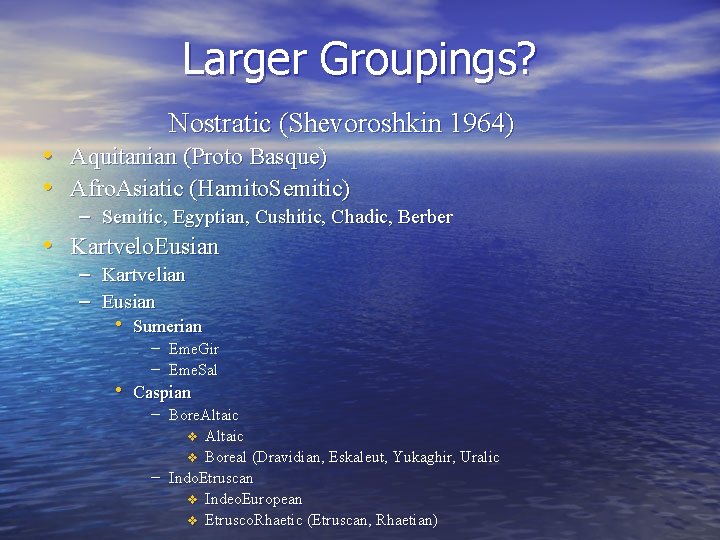 Larger Groupings? Nostratic (Shevoroshkin 1964) • Aquitanian (Proto Basque) • Afro. Asiatic (Hamito. Semitic)