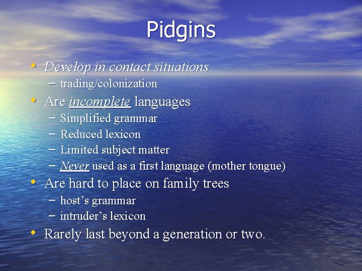 Pidgins • Develop in contact situations – trading/colonization • Are incomplete languages – –
