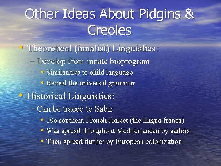 Other Ideas About Pidgins & Creoles • Theoretical (innatist) Linguistics: – Develop from innate