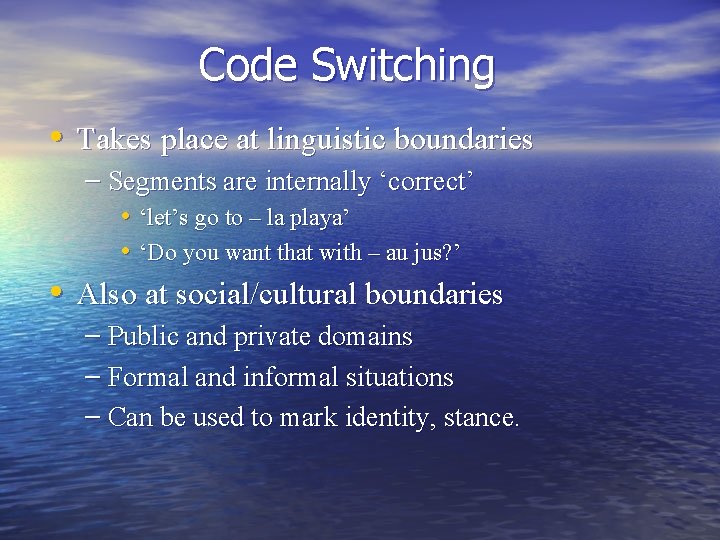 Code Switching • Takes place at linguistic boundaries – Segments are internally ‘correct’ •