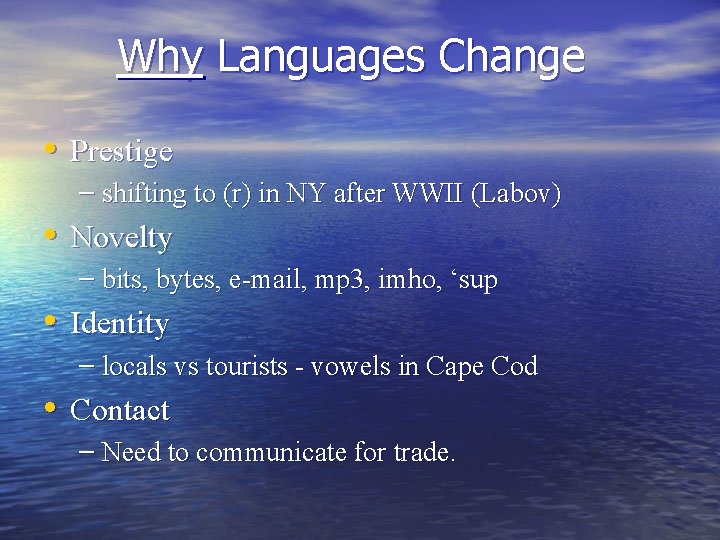 Why Languages Change • Prestige – shifting to (r) in NY after WWII (Labov)
