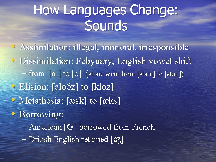 How Languages Change: Sounds • Assimilation: illegal, immoral, irresponsible • Dissimilation: Febyuary, English vowel