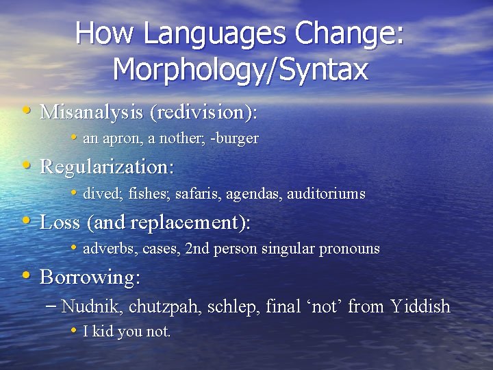 How Languages Change: Morphology/Syntax • Misanalysis (redivision): • an apron, a nother; -burger •