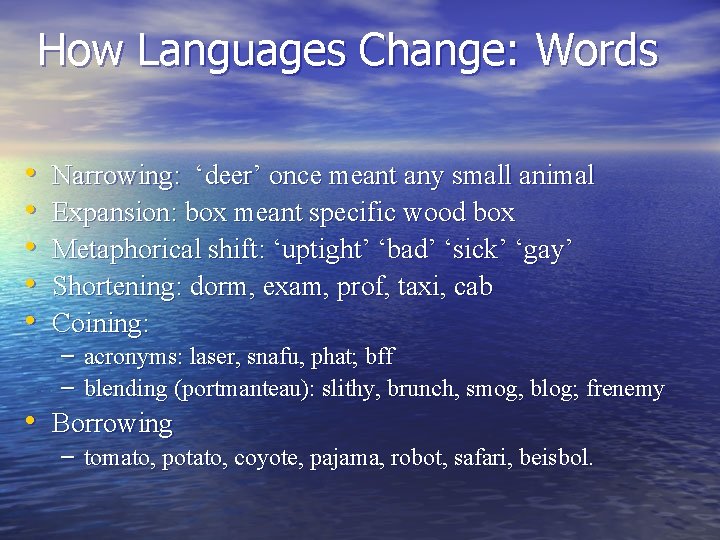 How Languages Change: Words • • • Narrowing: ‘deer’ once meant any small animal