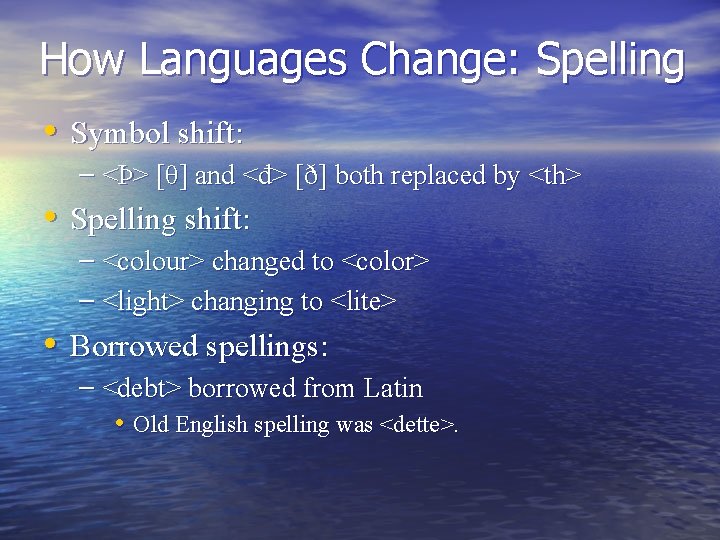 How Languages Change: Spelling • Symbol shift: – <Þ> [θ] and <đ> [ð] both