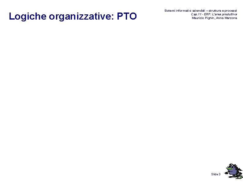 Logiche organizzative: PTO Sistemi informativi aziendali – struttura e processi Cap. 11 - ERP: