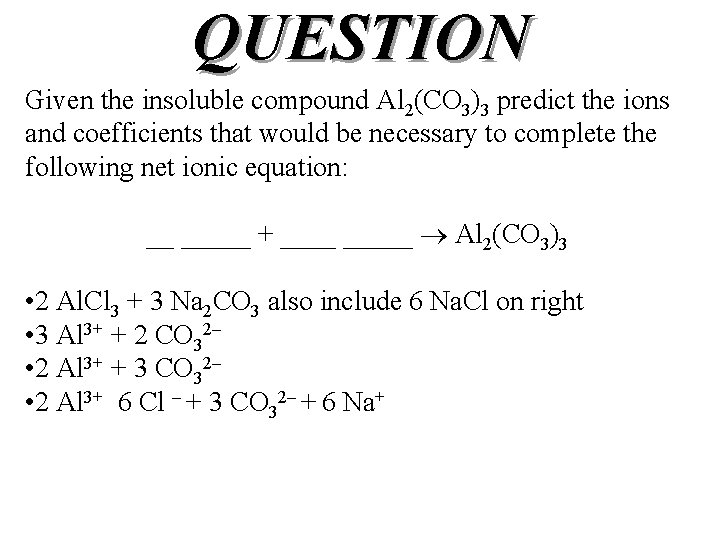 QUESTION Given the insoluble compound Al 2(CO 3)3 predict the ions and coefficients that