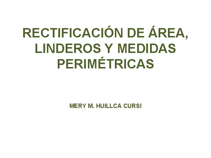 RECTIFICACIÓN DE ÁREA, LINDEROS Y MEDIDAS PERIMÉTRICAS MERY M. HUILLCA CURSI 