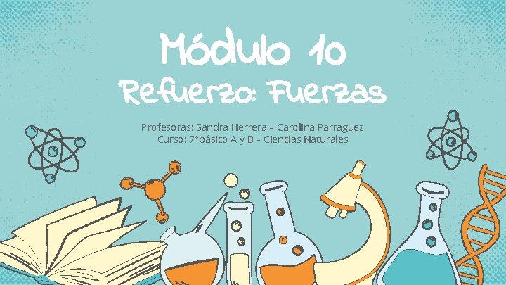 Módulo 10 Refuerzo: Fuerzas Profesoras: Sandra Herrera – Carolina Parraguez Curso: 7°básico A y