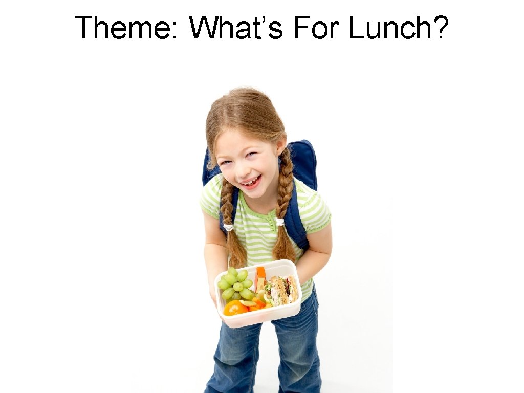 Theme: What’s For Lunch? Theme: What’s For Lunch?
